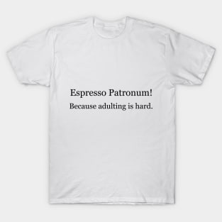 Espresso Patronum! Because adulting is hard. T-Shirt